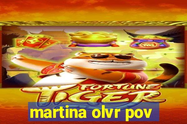 martina olvr pov